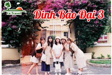 Ghé thăm nơi lưu dấu của vị vua cuối cùng Dinh Bảo Đại III