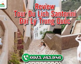 Review Tour Du Lịch Santorini Đại Lý Trung Quốc 4 Ngày 4 Đêm Của Lê Travel
