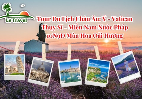 Tour Du Lịch Châu Âu: Ý - Vatican - Thụy Sĩ - Miền Nam Nước Pháp 10N9Đ Mùa Hoa Oải Hương (Bay Qatar Airways)