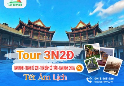 TOUR NAM NINH - THANH TÚ SƠN - THÁI BÌNH CỔ TRẤN - NAM NINH - CHI DẠ  3N2Đ TẾT ÂM LỊCH