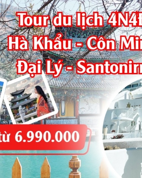 Tour Hà Khẩu - Côn Minh - Đại Lý - Santorini 4 Ngày 4 Đêm