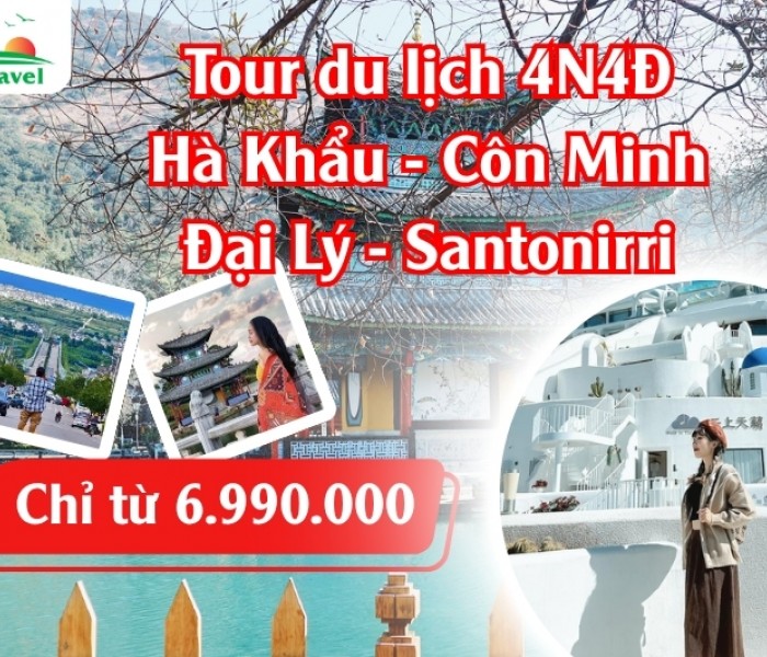 Tour Hà Khẩu - Côn Minh - Đại Lý - Santorini 4 Ngày 4 Đêm