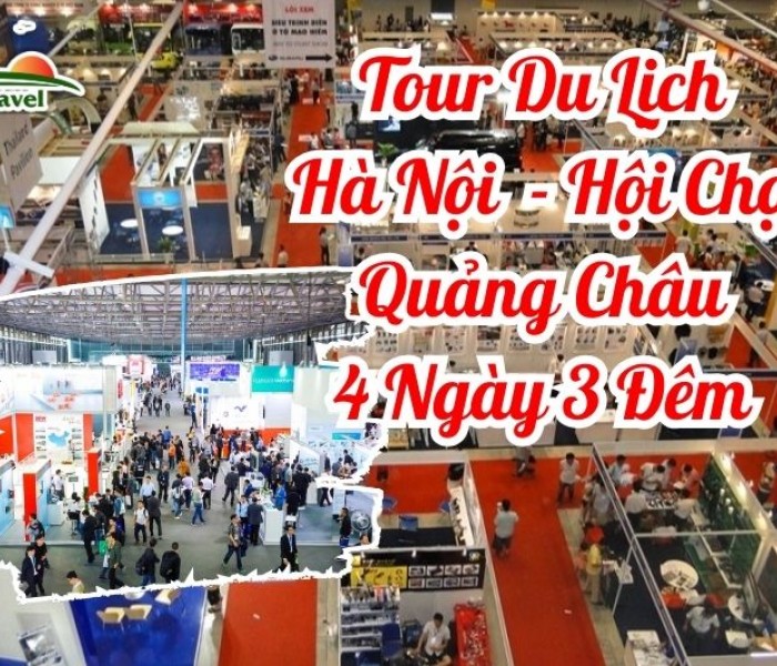 Tour Du Lịch Hà Nội - Hội Chợ Quảng Châu 4 Ngày 3 Đêm