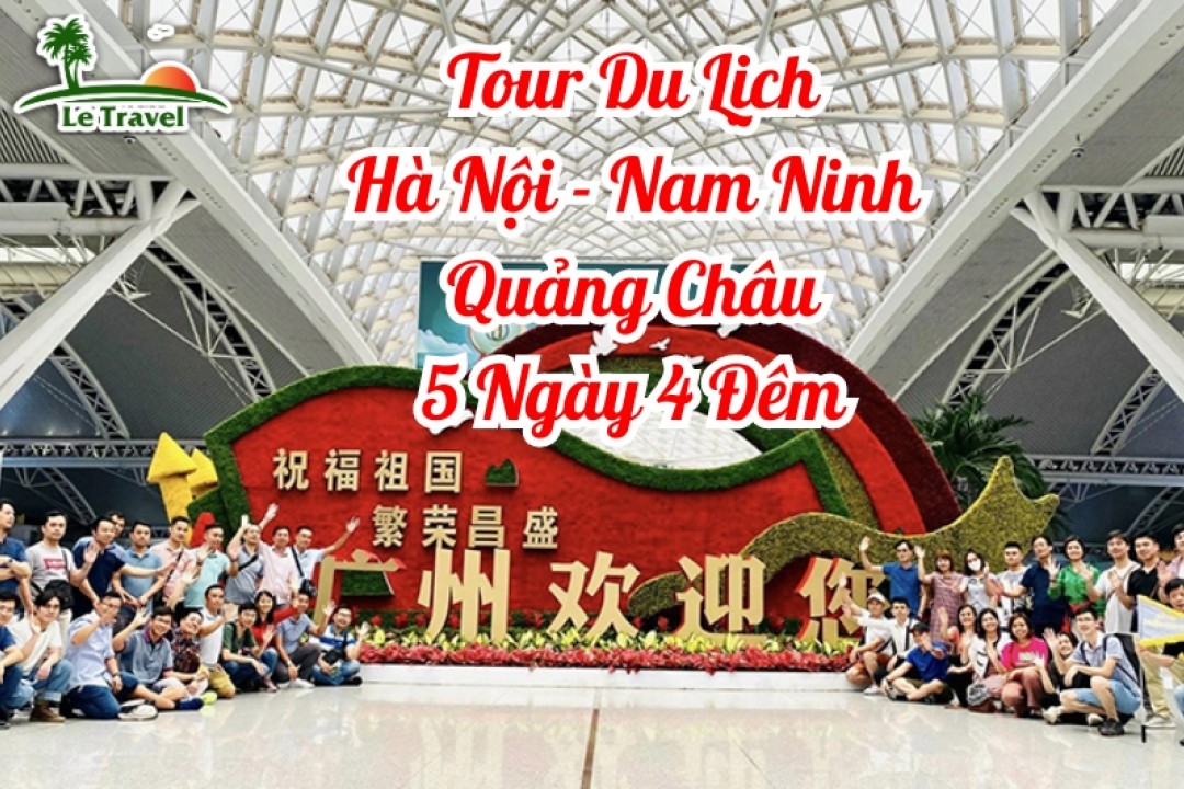 Tour Du Lịch Hà Nội - Nam Ninh - Quảng Châu 5 Ngày 4 Đêm
