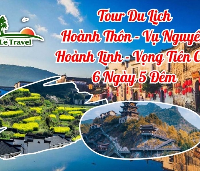 Tour Du Lịch Hoành Thôn - Vụ Nguyên - Hoàng Lĩnh - Vọng Tiên Cốc 6 Ngày 5 Đêm