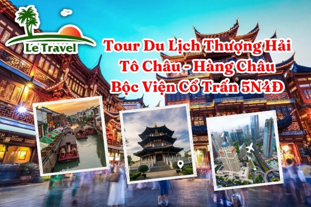 Tour Du Lịch Thượng Hải- Tô Châu - Hàng Châu - Bộc Viện Cổ Trấn 5N4Đ (Bay Vietnam Airlines)