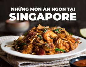 ĐÁNH THỨC VỊ GIÁC CÙNG NHỮNG MÓN ĂN NGON Ở SINGAPORE