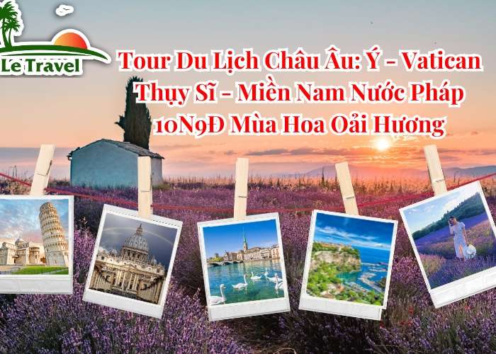 Tour Du Lịch Châu Âu: Ý - Vatican - Thụy Sĩ - Miền Nam Nước Pháp 10N9Đ Mùa Hoa Oải Hương (Bay Qatar Airways)