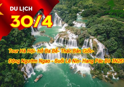 Tour Hồ Ba Bể - Thác Bản Giốc - Động Ngườm Ngao- Suối Lê Nin- hang Păc Bó 3 Ngày Lễ 30/4-1/5