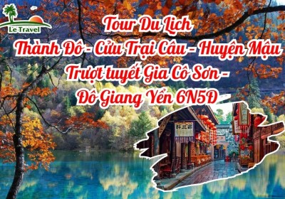 Tour Du Lịch Thành Đô - Cửu Trại Câu – Huyện Mậu - Trượt tuyết Gia Cô Sơn – Đô Giang Yển 6N5Đ