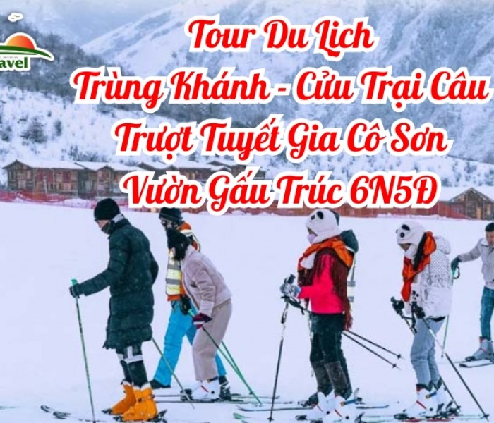 Tour Du Lịch Trùng Khánh - Cửu Trại Câu - Trượt Tuyết Gia Cô Sơn - Vườn Gấu Trúc 6N5Đ