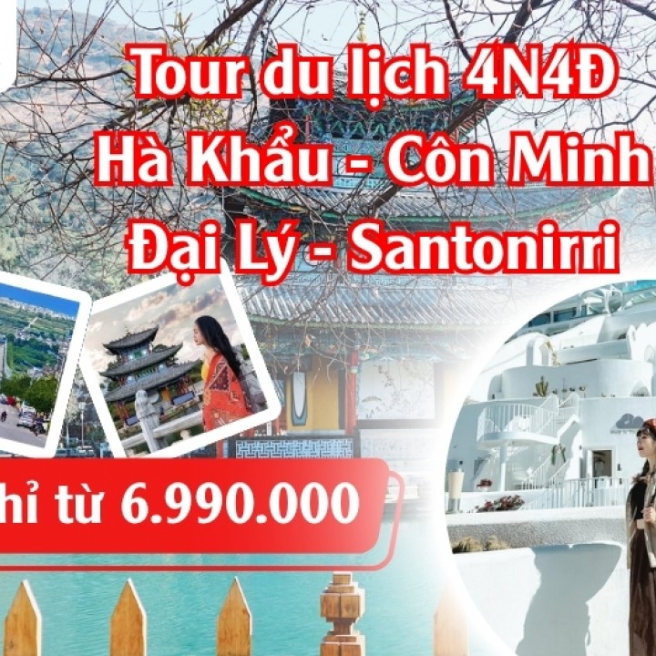 Tour Hà Khẩu - Côn Minh - Đại Lý - Santorini 4 Ngày 4 Đêm