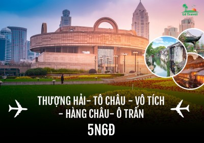 Tour Thượng Hải - Tô Châu – Vô Tích - Hàng Châu - Ô Trấn 6 Ngày 5 Đêm