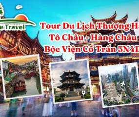 Tour Du Lịch Thượng Hải- Tô Châu - Hàng Châu - Bộc Viện Cổ Trấn 5N4Đ (Bay Vietnam Airlines)
