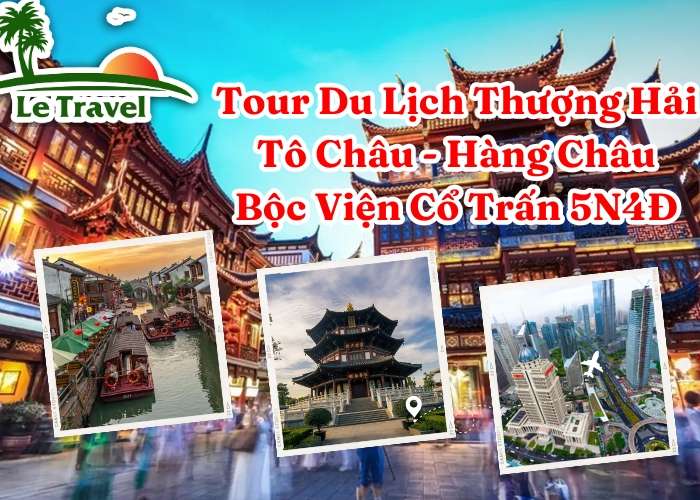 Tour Du Lịch Thượng Hải- Tô Châu - Hàng Châu - Bộc Viện Cổ Trấn 5N4Đ (Bay Vietnam Airlines)